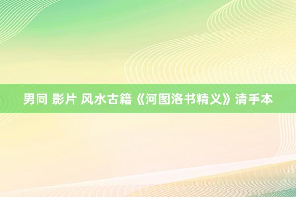 男同 影片 风水古籍《河图洛书精义》清手本